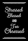 Stressed Blessed Tea Obsessed: Funny Slogan -120 Pages 6 x 9