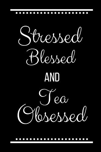 Stressed Blessed Tea Obsessed: Funny Slogan -120 Pages 6 x 9