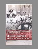LOS EXILIADOS REPUBLICANOS EN PUERTO RICO: El Exilio Ilustrado (Spanish Edition)