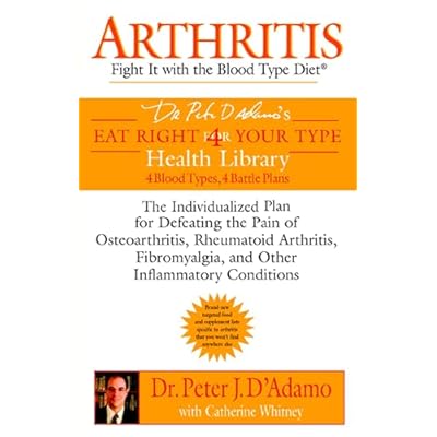 Arthritis: Fight it with the Blood Type Diet: The Individualized Plan for Defeating the Pain of Osteoarthritis, Rheumatoid Art hritis, Fibromyalgia, ... (Eat Right 4