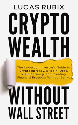 Crypto Wealth Without Wall Street: The Underdog Investor's Guide ...