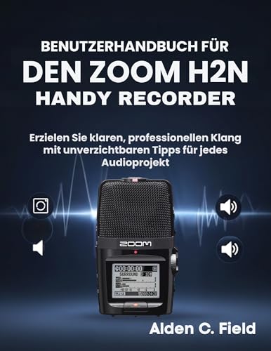 Image of Benutzerhandbuch für den Zoom H2n Handy Recorder: Erzielen Sie klaren, professionellen Klang mit unverzichtbaren Tipps für jedes Audioprojekt (German Edition)