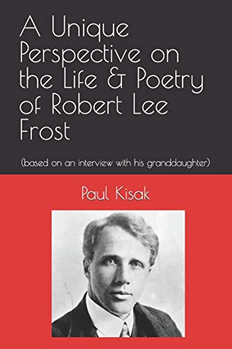 A Unique Perspective on the Life & Poetry of Robert Lee Frost: (based on an interview with his granddaughter)