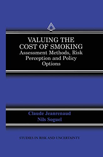 Valuing the Cost of Smoking: Assessment Methods, Risk Perception and Policy Options (Studies in Risk and Uncertainty, 13)