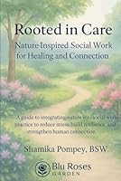 Rooted in Care: Nature-Inspired Social Work for Healing and Connection: A Holistic Guide to Eco-Therapy, Mindfulness, and Restorative Practice B0F63SW4Z4 Book Cover