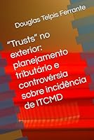 “Trusts” no exterior: planejamento tributário e controvérsia sobre incidência de ITCMD B0G2LDGK5M Book Cover