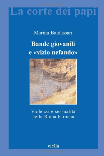 Bande giovanili e «vizio nefando». Violenza e sessualità nella Roma barocca