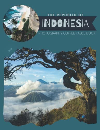 The Republic Of Indonesia Photography Coffee Table Book: Cool Pictures That Create An Idea For You About a Nice Country In Southeast Asia,Buildings ... All Travels, Hiking,Tourism and Photos Lovers
