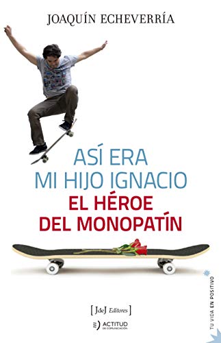 Así era mi hijo Ignacio: El héroe del monopatín: 7 (Tu vida en positivo)