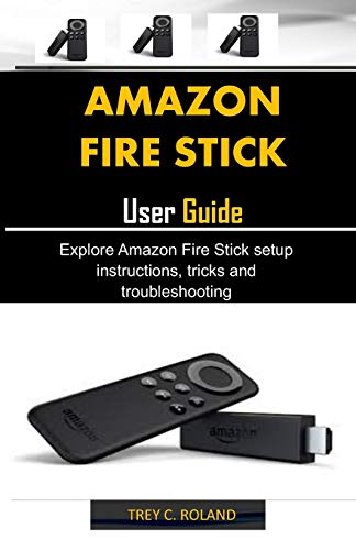 Amazon Fire Stick User Guide: Explore Amazon Fire Stick setup instructions, tricks and troubleshooting Amazon Fire Stick User Guide: Explore Amazon Fire Stick setup instructions, tricks and troubleshooting
