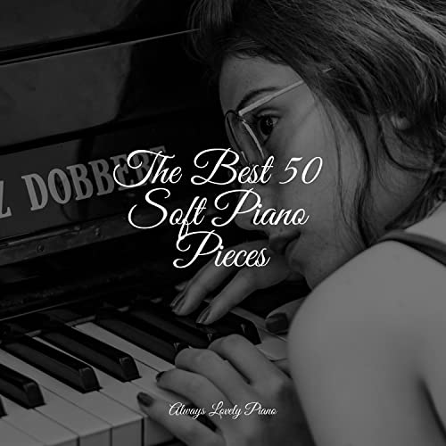 Play The Best 50 Soft Piano Pieces by Chilout Piano Lounge, Exam Study ...