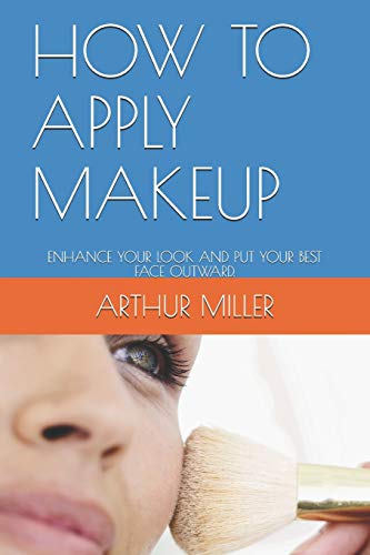 How To Apply Makeup: Enhance Your Look And Put Your Best Face Outward.