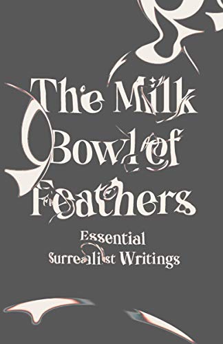 The Milk Bowl Of Feathers: Essential Surrealist Writings #TOP15