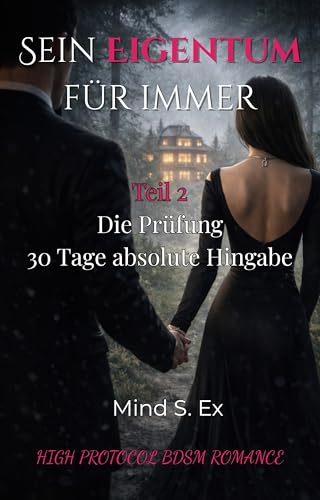 Sein Eigentum für immer - Die Prüfung: 30 Tage totale Hingabe | High Protocol BDSM Romance (German Edition)
