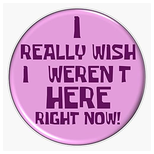 Generic Notice The I Really Wish I Weren t Here Right Now Button Sticker Decal Bumper Sticker 5inch