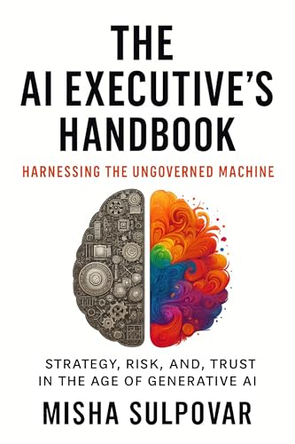 The AI Executive - Harnessing the Ungoverned Machine: Strategy, Context,