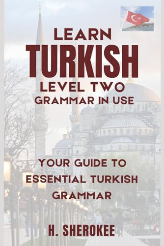 Learn Turkish language self-study (level two- grammar in use):: A Step-by-Step Guide to Mastering Turkish Grammar for Self-Learners. Essential Grammar ... Series (Mastering Turkish: Step by Step))