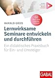 Lernwirksame Seminare entwickeln und durchführen: Ein didaktisches Praxisbuch für Ein- und Umsteiger | (Mit digitalen Zusatzinhalten zum Buch) (Whitebooks)