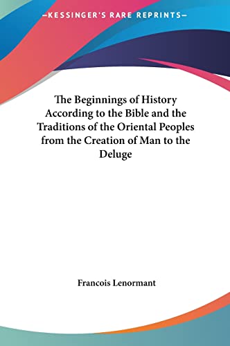 The Beginnings of History According to the Bible and the Traditions of the Oriental Peoples from the Creation of Man to the Deluge