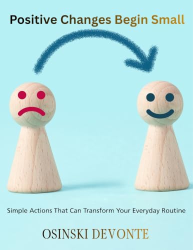 Positive Changes Begin Small: Simple Actions That Can Transform Your Everyday Routine (English Edition)