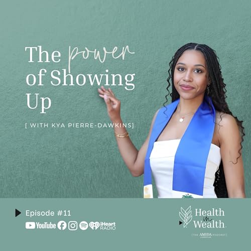 Health in Wealth&reg; Ep 11 - The Power of Showing Up with Kya Pierre-Dawkins