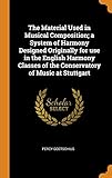  The Material Used in Musical Composition; a System of Harmony Designed Originally for use in the English Harmony Classes of the Conservatory of Music at Stuttgart
