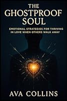 The Ghostproof Soul: Emotional Strategies for Thriving in Love When Others Walk Away B0FRN9RZWD Book Cover
