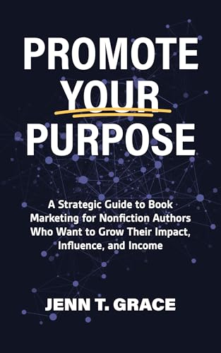Promote Your Purpose: A Strategic Guide to Book Marketing for Nonfiction Authors Who Want to Grow Their Impact, Influence, and Income