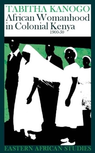 African Womanhood in Colonial Kenya, 1900–1950: 1900-1950 (Eastern African Studies)