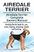 Airedale Terrier. Airedale Terrier Complete Owners Manual. Airedale Terrier book for care, costs, feeding, grooming, health and training.