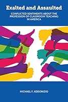 Exalted and Assaulted: Conflicted Sentiments about the Profession of Classroom Teaching in America 0880996838 Book Cover