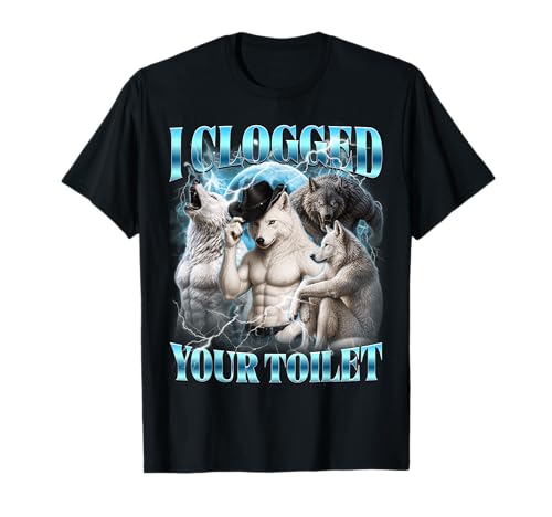 I Clogged Your Toilet Funny Alpha Wolf Meme Stupid Brainrot T-Shirt