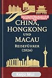 CHINA HONGKONG UND MACAU REISEFÜHRER 2026: Praktischer Reiseführer und Karte für den Besuch berühmter Sehenswürdigkeiten wie Victoria Peak und Victoria Harbour in China (German Edition)