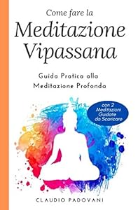 Vedi scheda su Amazon Come Fare la Meditazione Vipassana: Guida Pratica alla Meditazione Profonda