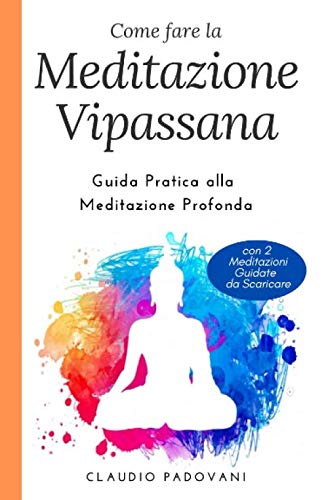 Come Fare la Meditazione Vipassana: Guida Pratica alla Meditazione Profond