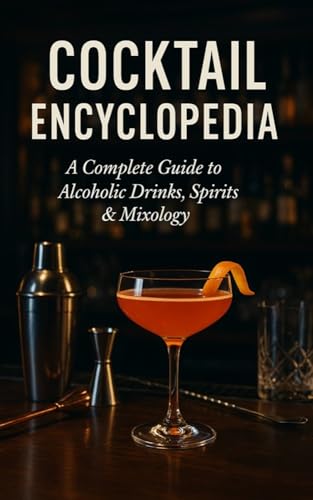 Cocktail Encyclopedia: A Complete Guide to Alcoholic Drinks, Spir...