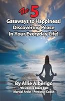The 5 Gateways to Happiness!: Discovering Peace in Your Everyday Life! 1530624290 Book Cover