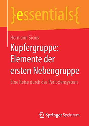 Kupfergruppe: Elemente der ersten Nebengruppe: Eine Reise durch das Periodensystem (essentials) Kupfergruppe: Elemente der ersten Nebengruppe: Eine Reise durch das Periodensystem (essentials)
