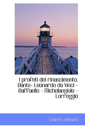 I Profeti del Rinascimento. Dante- Leonardo Da Vinci - Raffaello - Michelangiolo - Lorreggio