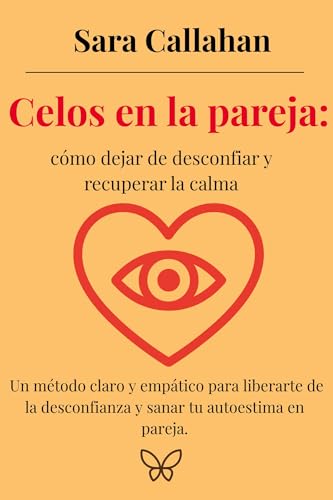 Celos en la pareja: cómo dejar de desconfiar y recuperar la calma: Un método claro y empático para liberarte de la desconfianza y sanar tu autoestima en ... dentro: Ansiedad, Apego y Amor Tóxico)