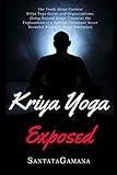Kriya Yoga Exposed: The Truth About Current Kriya Yoga Gurus, Organizations & Going Beyond Kriya, Contains the Explanation of a Special Technique Never ... Before (Real Yoga Book 1) (English Edition)