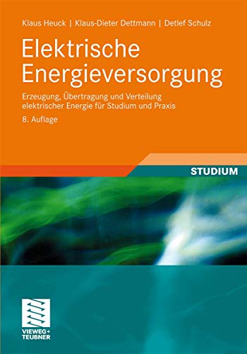 Elektrische Energieversorgung: Erzeugung, Übertragung und Verteilung elektrischer Energie für Studium und Praxis: Erzeugung, Übertragung und ... für Studium und Praxis. Mit 75 Aufg. mit Lös.