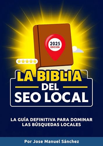 La Biblia del SEO Local (Edición 2025): Tu guía definitiva para dominar Google y atraer clientes cerca de ti.
