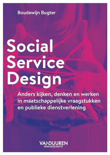 Social service design: anders kijken, denken en werken in maatschappelijke vraagstukken en publieke dienstverlening