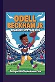 ODELL BECKHAM JR. BIOGRAPHY STORY FOR KIDS: THE LEGEND WITH THE ONE-HANDED CATCH