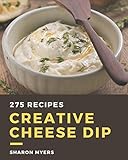 275 Creative Cheese Dip Recipes: Making More Memories in your Kitchen with Cheese Dip Cookbook!