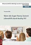 Wenn die Super Nanny kommt: Lebenshilfe durch Reality-TV?