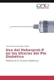 Uso del Heberprot-P en las &Atilde;lceras del Pie Diab&Atilde;&copy;tico: Heberprot en &Atilde;&ordm;lceras Diab&Atilde;&copy;ticas (Spanish Edition)