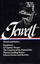 Jewett : Novels and Stories : Deephaven / A Country Doctor / The Country of the Pointed Firs / Dunnet Landing Stories / Selected Stories & Sketches (Library of America)