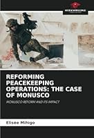 REFORMING PEACEKEEPING OPERATIONS: THE CASE OF MONUSCO: MONUSCO REFORM AND ITS IMPACT 6208804256 Book Cover